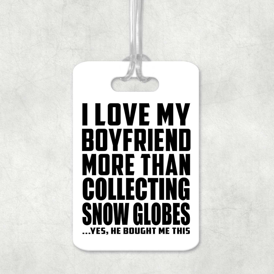 I Love My Boyfriend More Than Collecting Snow Globes - Luggage Bag Tag
