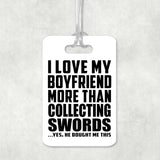 I Love My Boyfriend More Than Collecting Swords - Luggage Bag Tag