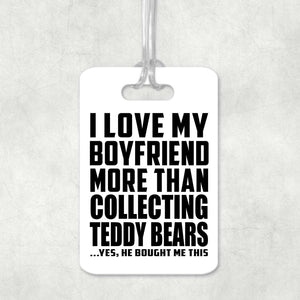 I Love My Boyfriend More Than Collecting Teddy Bears - Luggage Bag Tag