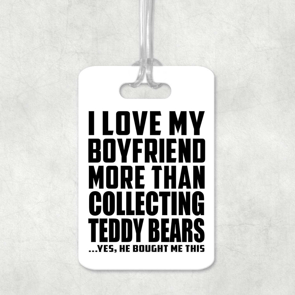 I Love My Boyfriend More Than Collecting Teddy Bears - Luggage Bag Tag