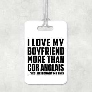 I Love My Boyfriend More Than Cor Anglais - Luggage Bag Tag