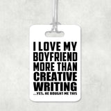I Love My Boyfriend More Than Creative Writing - Luggage Bag Tag