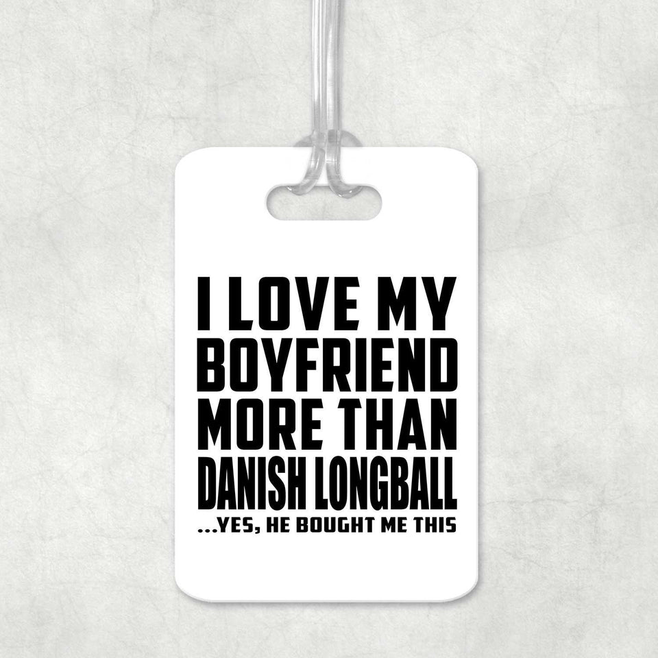 I Love My Boyfriend More Than Danish Longball - Luggage Bag Tag