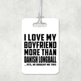 I Love My Boyfriend More Than Danish Longball - Luggage Bag Tag