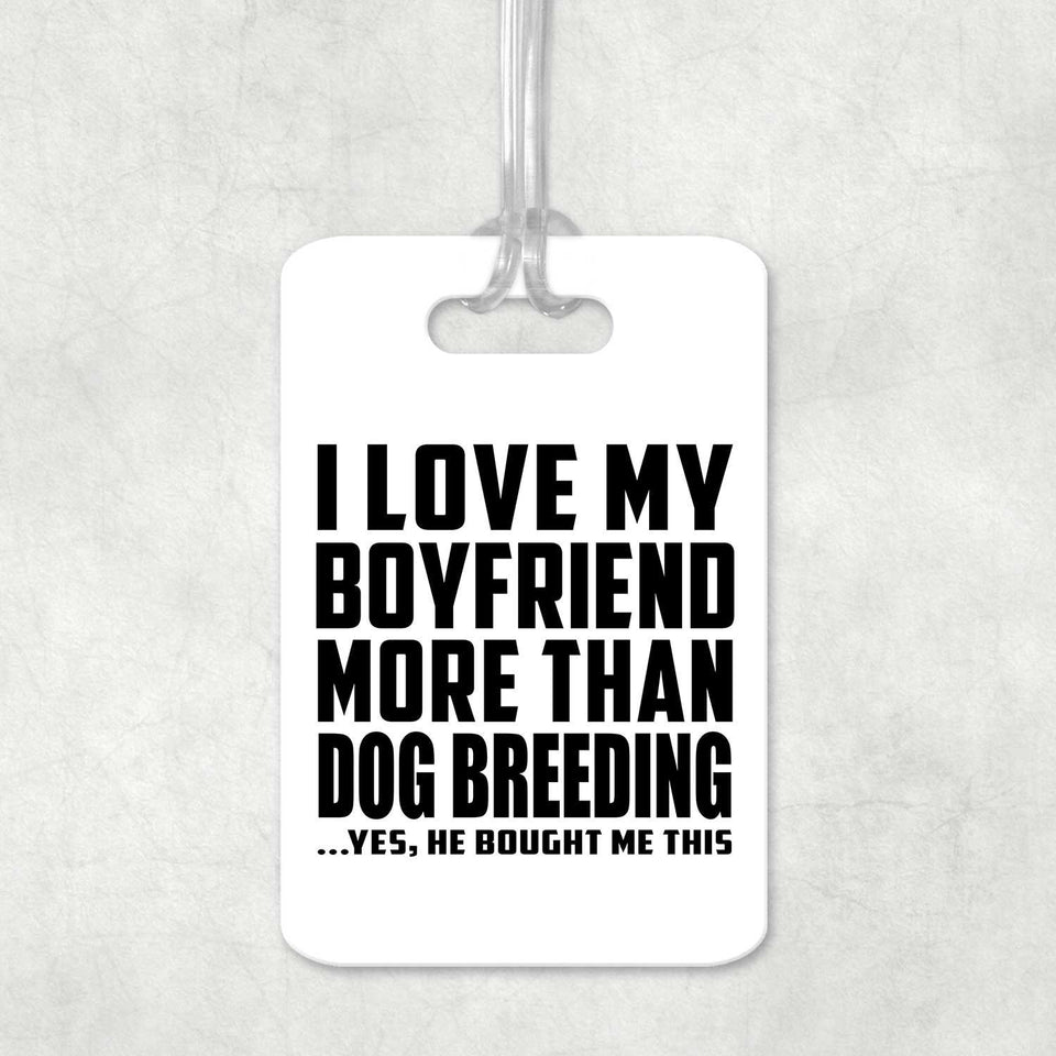 I Love My Boyfriend More Than Dog Breeding - Luggage Bag Tag
