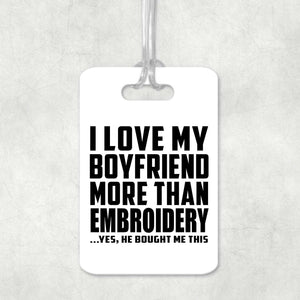 I Love My Boyfriend More Than Embroidery - Luggage Bag Tag