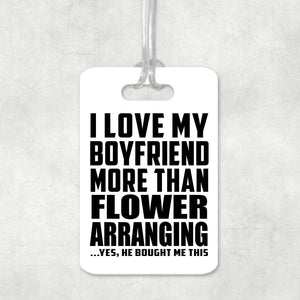I Love My Boyfriend More Than Flower Arranging - Luggage Bag Tag