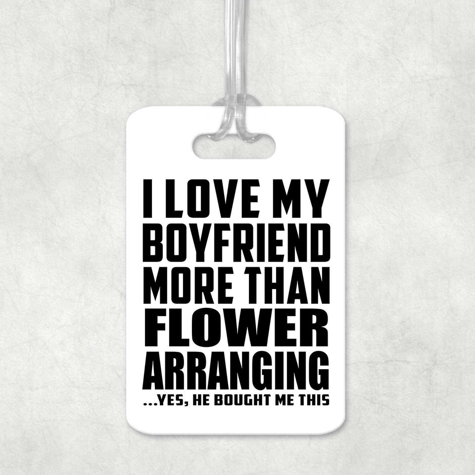 I Love My Boyfriend More Than Flower Arranging - Luggage Bag Tag