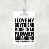 I Love My Boyfriend More Than Flower Arranging - Luggage Bag Tag