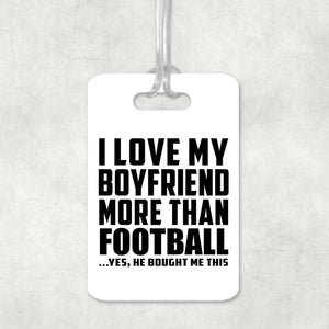 I Love My Boyfriend More Than Football - Luggage Bag Tag
