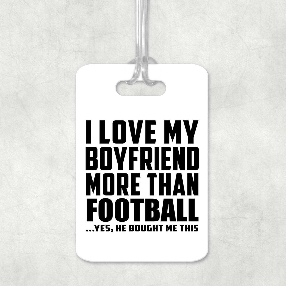 I Love My Boyfriend More Than Football - Luggage Bag Tag