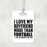 I Love My Boyfriend More Than Football - Luggage Bag Tag