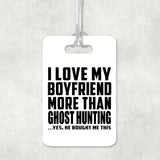 I Love My Boyfriend More Than Ghost Hunting - Luggage Bag Tag