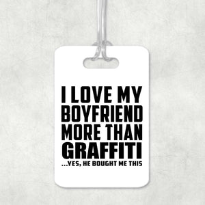 I Love My Boyfriend More Than Graffiti - Luggage Bag Tag