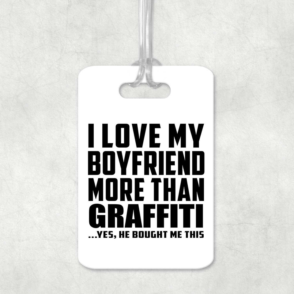 I Love My Boyfriend More Than Graffiti - Luggage Bag Tag