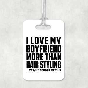 I Love My Boyfriend More Than Hair Styling - Luggage Bag Tag