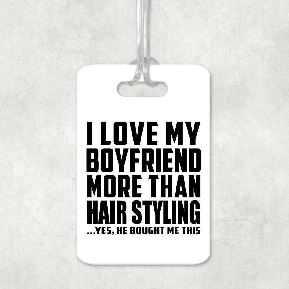 I Love My Boyfriend More Than Hair Styling - Luggage Bag Tag