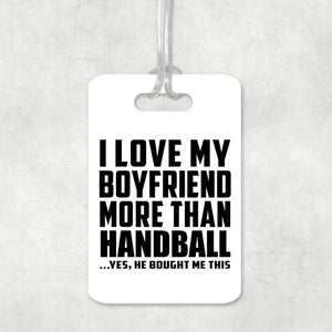 I Love My Boyfriend More Than Handball - Luggage Bag Tag