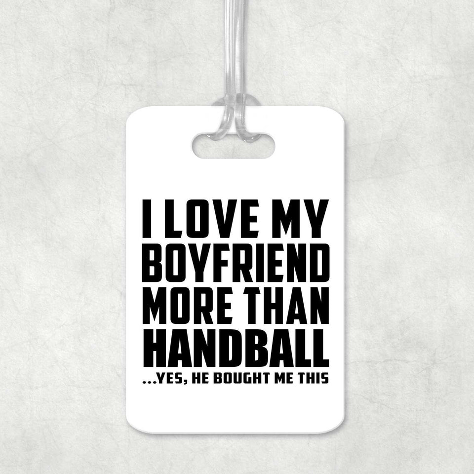 I Love My Boyfriend More Than Handball - Luggage Bag Tag