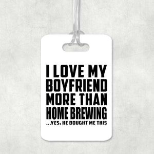 I Love My Boyfriend More Than Home Brewing - Luggage Bag Tag