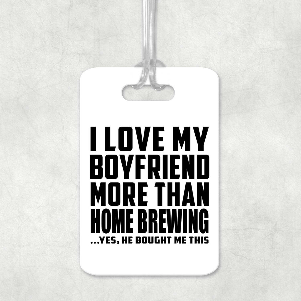 I Love My Boyfriend More Than Home Brewing - Luggage Bag Tag