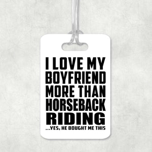 I Love My Boyfriend More Than Horseback Riding - Luggage Bag Tag