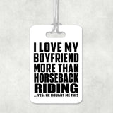 I Love My Boyfriend More Than Horseback Riding - Luggage Bag Tag