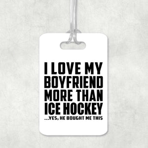 I Love My Boyfriend More Than Ice Hockey - Luggage Bag Tag