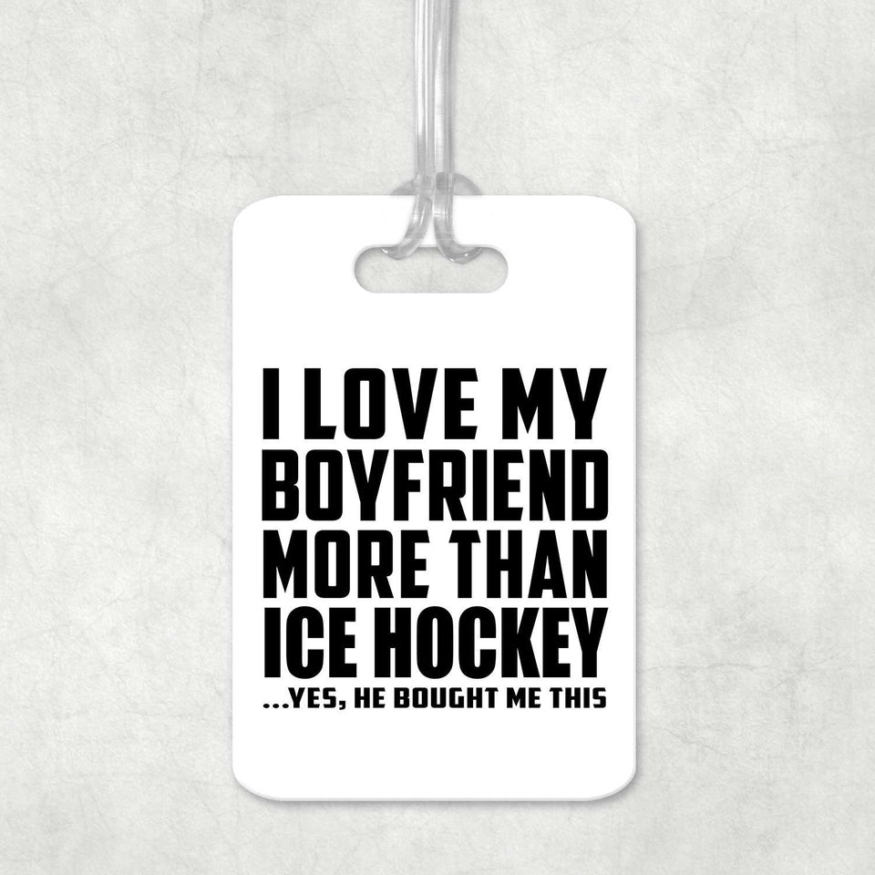 I Love My Boyfriend More Than Ice Hockey - Luggage Bag Tag