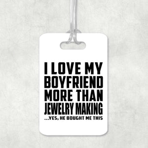 I Love My Boyfriend More Than Jewelry Making - Luggage Bag Tag