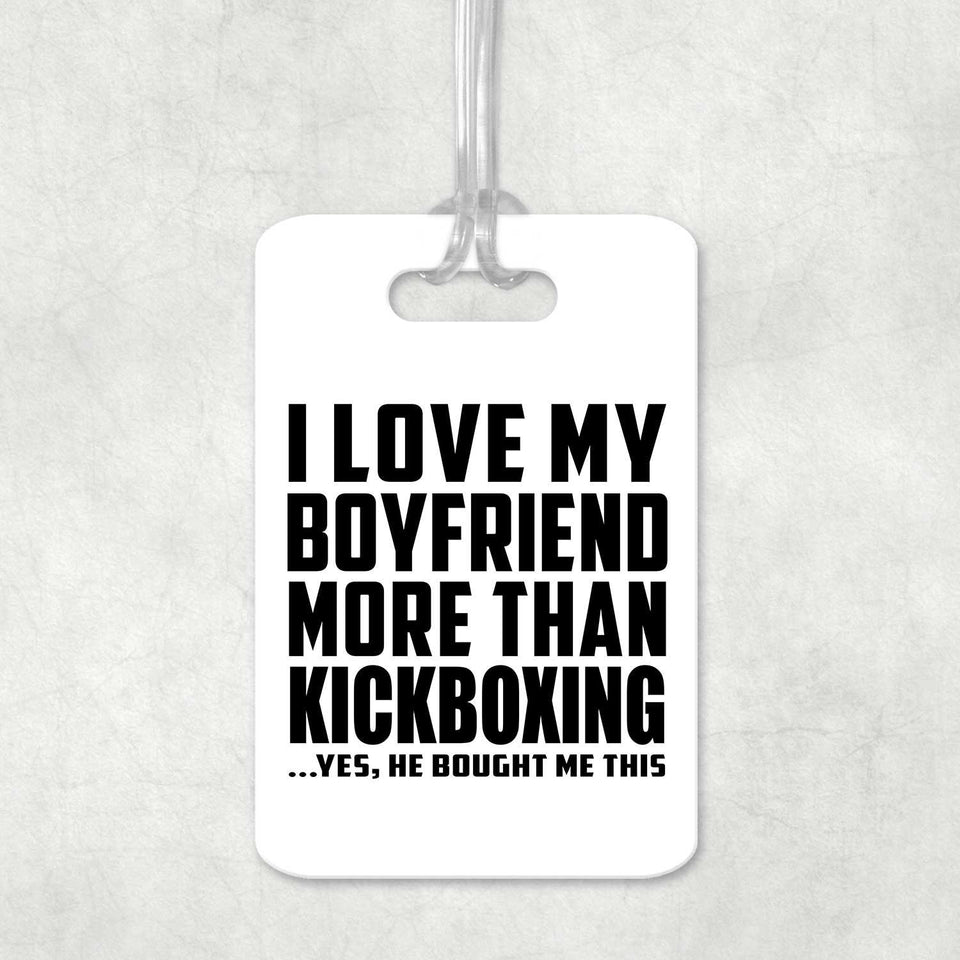 I Love My Boyfriend More Than Kickboxing - Luggage Bag Tag