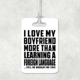 I Love My Boyfriend More Than Learning A Foreign Language - Luggage Bag Tag