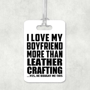 I Love My Boyfriend More Than Leather Crafting - Luggage Bag Tag