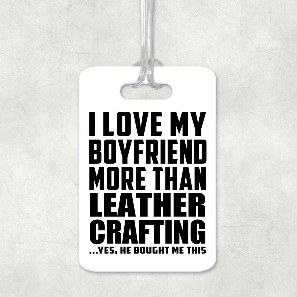 I Love My Boyfriend More Than Leather Crafting - Luggage Bag Tag