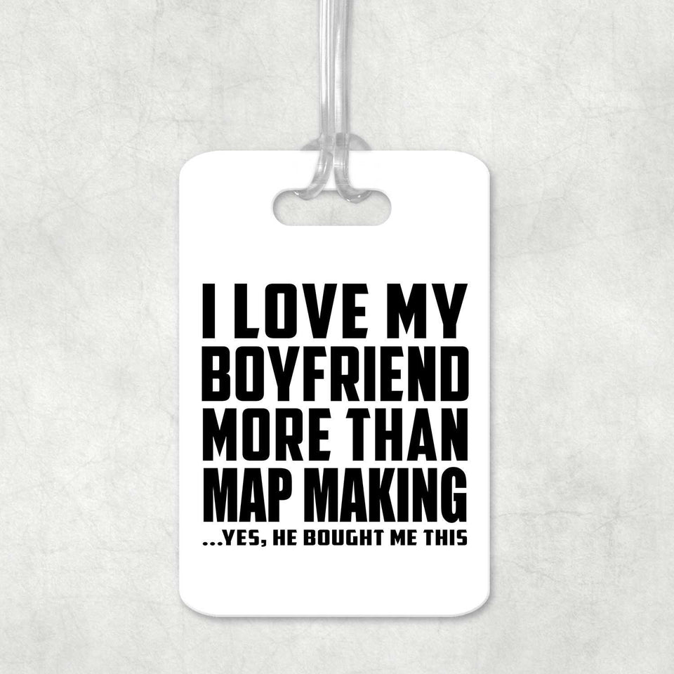 I Love My Boyfriend More Than Map Making - Luggage Bag Tag