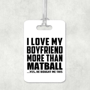 I Love My Boyfriend More Than Matball - Luggage Bag Tag