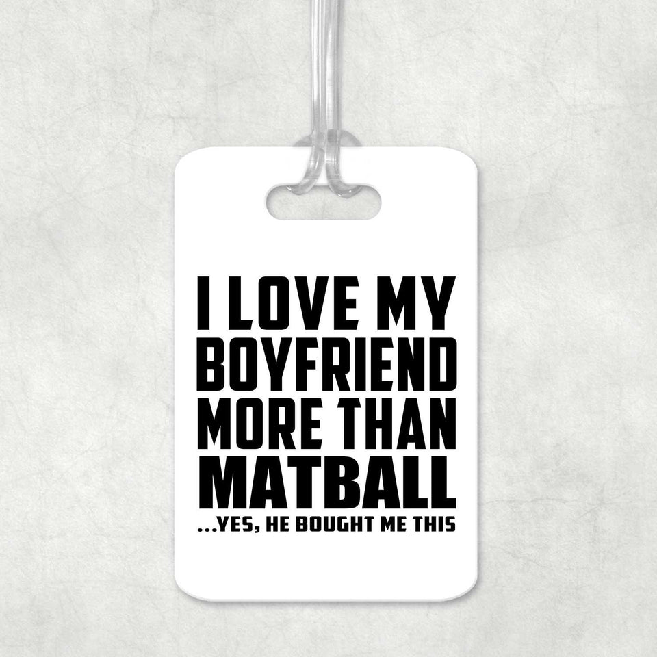 I Love My Boyfriend More Than Matball - Luggage Bag Tag