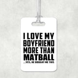 I Love My Boyfriend More Than Matball - Luggage Bag Tag