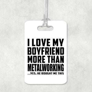 I Love My Boyfriend More Than Metalworking - Luggage Bag Tag