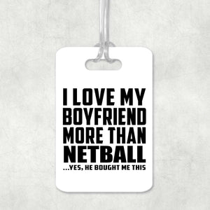 I Love My Boyfriend More Than Netball - Luggage Bag Tag