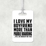 I Love My Boyfriend More Than Paddle Boarding - Luggage Bag Tag