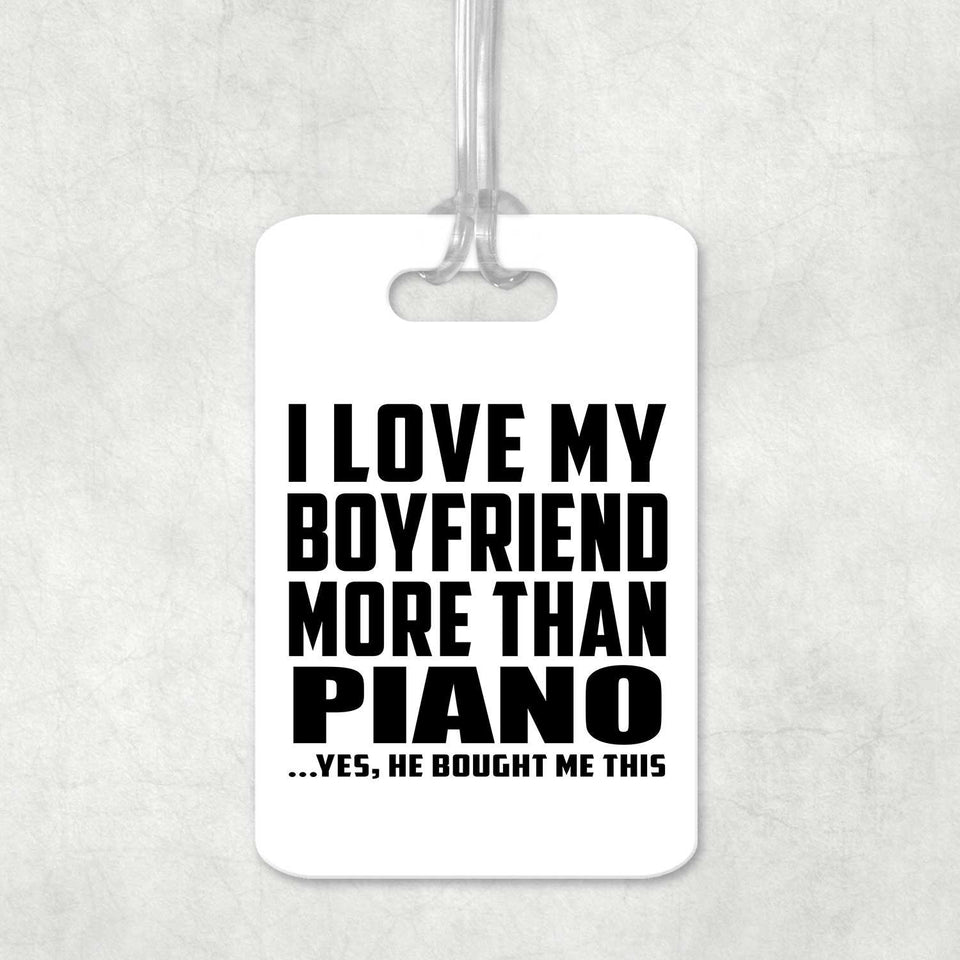 I Love My Boyfriend More Than Piano - Luggage Bag Tag