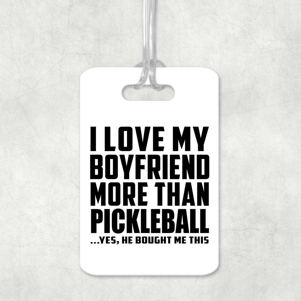 I Love My Boyfriend More Than Pickleball - Luggage Bag Tag