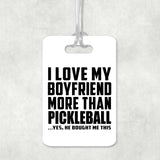 I Love My Boyfriend More Than Pickleball - Luggage Bag Tag