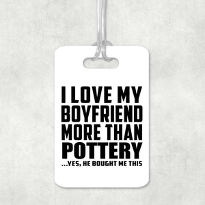 I Love My Boyfriend More Than Pottery - Luggage Bag Tag