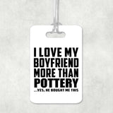 I Love My Boyfriend More Than Pottery - Luggage Bag Tag