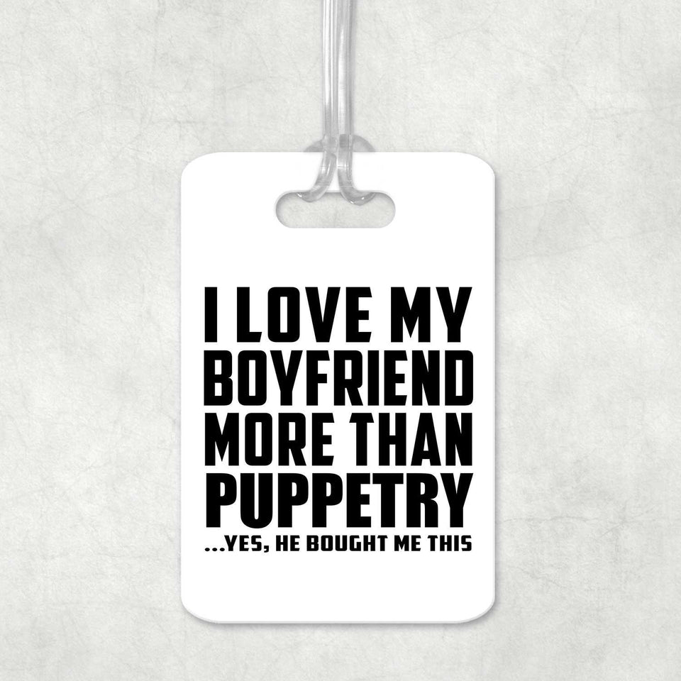 I Love My Boyfriend More Than Puppetry - Luggage Bag Tag