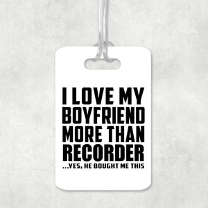 I Love My Boyfriend More Than Recorder - Luggage Bag Tag