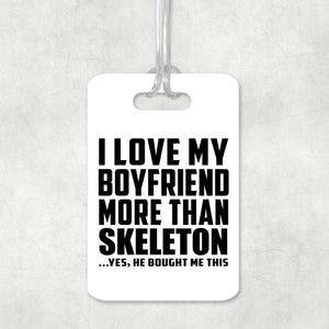 I Love My Boyfriend More Than Skeleton - Luggage Bag Tag