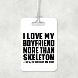 I Love My Boyfriend More Than Skeleton - Luggage Bag Tag